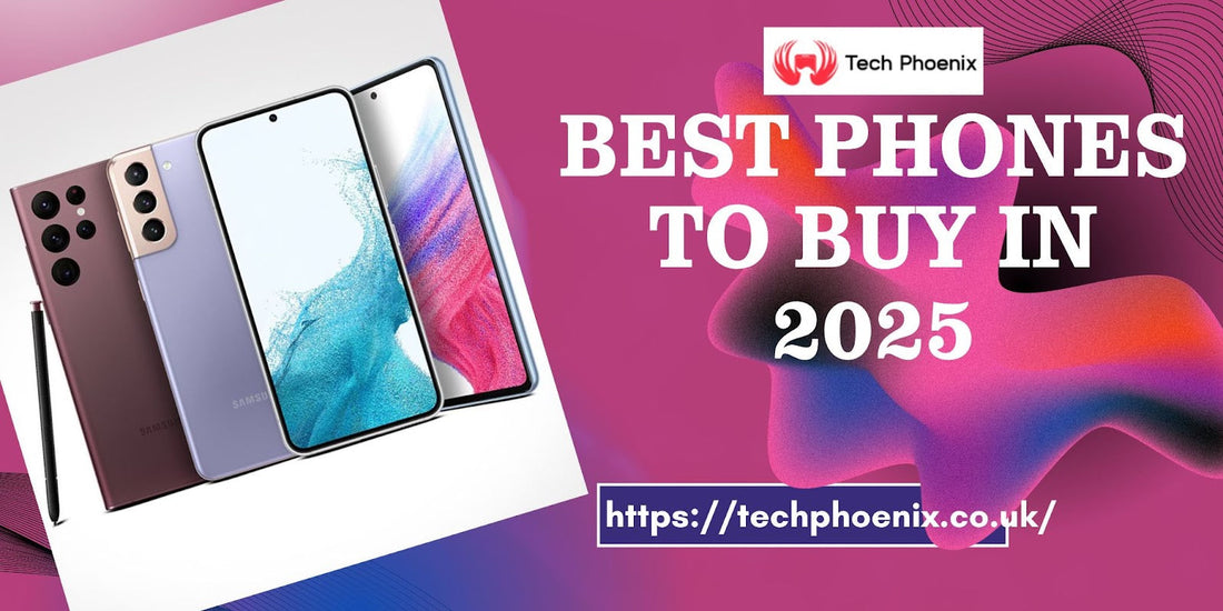 Best Phones to Buy in 2025 (By Budget) – Top New & Refurbished Picks in the UK